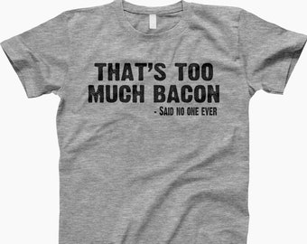 Too Much Bacon T-Shirt, Bacon Lover, Bacon Shirt, Funny Bacon Tee, Foodie Shirt, Bacon Humor, Bacon T Shirt, Bacon Graphic, Meat Lover