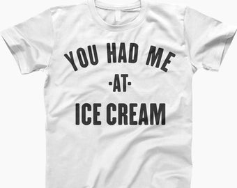 You Had Me At Ice Cream Tee, Ice Cream Shirt, Ice Cream, Ice Cream Party, Ice Cream Lover, Girls Ice Cream, Funny Ice Cream, Ice Cream Tee