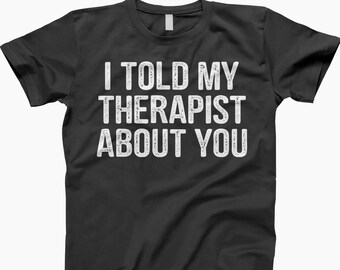 I Told My Therapist About You, Ladies Tee, Mental Health Shirt, Therapist Shirt, Psychologist Shirt, Therapist Gift, Introvert Shirt