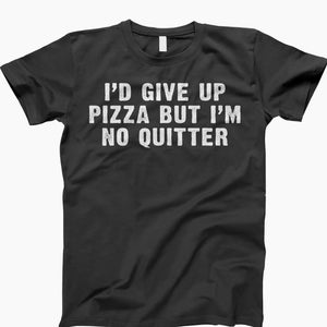Give up pizza but I'm no quitter t-shirt, tee, ladies tee, tank top, sweatshirt, hoodie, heartbeat pizza tee, pizza holic