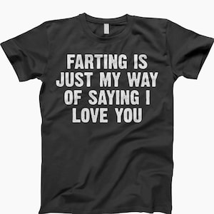 Farting is just my way of saying i love you shirt, ladies shirt, tee, sweatshirt, hoodie