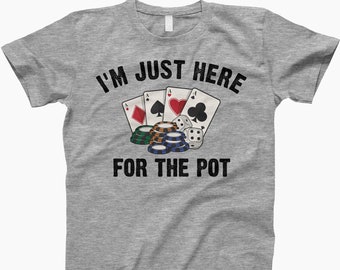 Im just here for, the pot shirt, Funny T-Shirt, Her Gift, His Gift, Poker Shirt, Funny Poker Shirt, Poker Player Shirt, Gambling Shirt