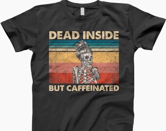 Dead Inside, Caffeinated, Coffee Lover, Funny Quote, Dark Humor, Coffee Addict, Sarcastic Shirt, Coffee Time, Quirky Shirt, Mood Shirt