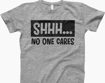 No one cares shirt, funny t shirt, funny man shirt, funny t-shirt, gift for her, no one cares, gift for him her, omg no one cares