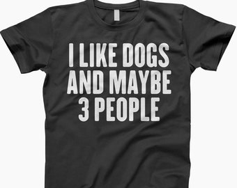 I Like Dogs And Maybe 3 People, Shirt, Dog Lover Shirt, Funny Dog Dad Shirt, Funny Dog Shirt, Dog Lover Gift, Dog Mom Shirt, Dog Mom Gift
