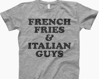 French Fries, Italian Guys, Italian Shirt, Fries Shirt, Funny Shirt, Food Shirt, Humor Tee, T-Shirt Funny, Fries Lovers, Italian Humor, Food
