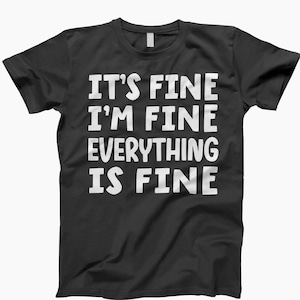 Im Fine, Funny Shirt, Humor Shirt, Its Fine Shirt, Sarcastic Shirt, Funny Quote, Relaxed Shirt, Stress Shirt, Anxiety Shirt, Mental Health