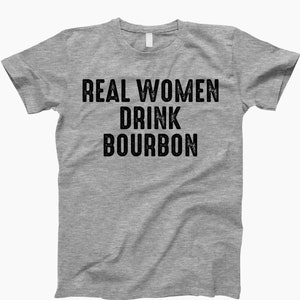 Real Women Drink, Bourbon Shirt, Whiskey Shirt, Bourbon Tee, Whiskey Tee, Whiskey Lover, Drink Bourbon, Bourbon Lover, Whiskey Gifts
