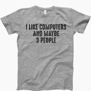 I Like Computers, And Maybe 3 People, Funny Computer Shirt, Funny Coding T Shirt, Funny Computer Gift, Computer Science