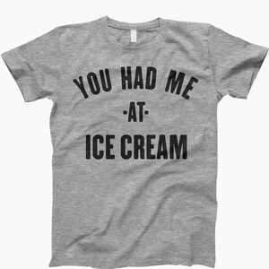 May include: Gray t-shirt with the text "You had me at - ice cream" printed in black.