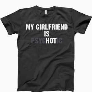 My girlfriend is psychotic shirt, crazy girlfriend, gift for her, crazy ex girlfriend, gift for boyfriend