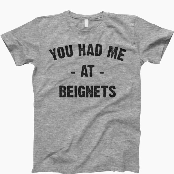 You had me at beignets shirt, ladies tee, tank top, sweatshirt, hoodie, mardi gras outfit, cute new orleans tee, funny mardi gras tee