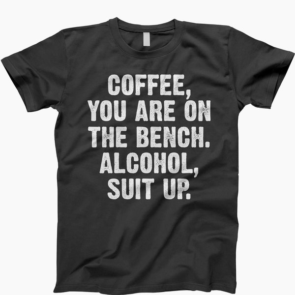 Coffee you are on the bench shirt, funny coffee shirt, alcohol suit up, coffee lover shirt, funny alcohol shirt, coffee humor shirt