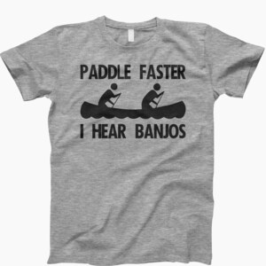 Paddle Faster I Hear Banjos, Funny, Deliverance,I Hear Banjos, Gift, Banjos, Canoe, Camping, Paddle, Tshirt, Hunting, T Shirt,River