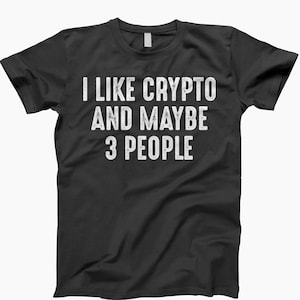 I like crypto, and maybe, 3 people, cryptocurrency, cryptocurrency shirt, bitcoin shirt, crypto shirt, bitcoin gift, bitcoin t shirt