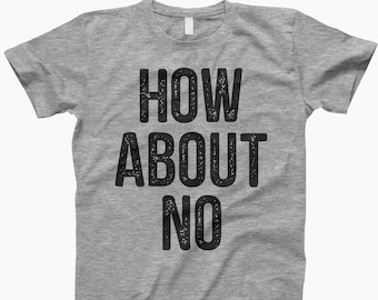 How About No, Shirt, Funny Mom Shirt, How About No T-Shirt, How About No Shirt, Sarcastic T Shirt, Sarcasm Shirt Women, How About No
