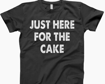 Just here for the cake shirt, I'm just here, for the cake, Birthday shirt, Birthday gift, cake shirt, cake t-shirt, cake tee, cake gift