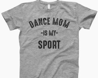 Dance mom is my sport shirt, dance mom gift, dance mom life, dance mom shirt, dance mom sweatshirt, dance mom t shirt