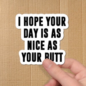 I Hope Your Day, Is As Nice As Your Butt, Sticker, Cute Butt Sticker, Butt Compliment, Nice Butt, Funny Gift, Humor Sticker, Quirky Sticker