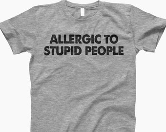 Allergic To Stupid People, Funny Shirts Sayings, Stupid People Shirt, Stupid People Tee, Allergic To Idiots, Funny Shirts Women