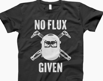 No flux given t shirt, welding shirt, funny welding shirt, welder, welding, gift for welder, funny welder shirt, welder gift, weld, shirt