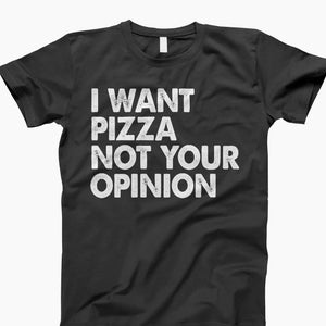 I Want Pizza, Pizza Lover, Pizza Shirt, Funny Shirt, Food Lover, Opinion Shirt, Pizza Time, No Opinion Shirt, Foodie Shirt, Pizza T-Shirt