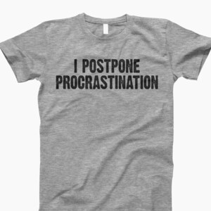 Procrastination, Procrastinator, Funny Shirt, Motivation, Stop Procrastinating, Procrastination Tee, Delayed Action, Last Minute, Motivation