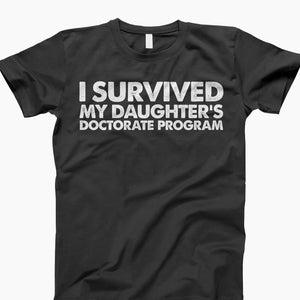 I Survived My Daughter&#39;s Doctorate Shirt, Doctorate Shirt, Phd Graduation, Phd Shirt, Phd Gifts, Degree, Doctorate Degree