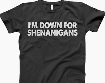 I'm Down For Shenanigans, St Patricks Day, Funny Shirt, Funny T Shirt, St Patricks Tee, St Patricks Tshirt, Shenanigans Shirt, Irish Humor