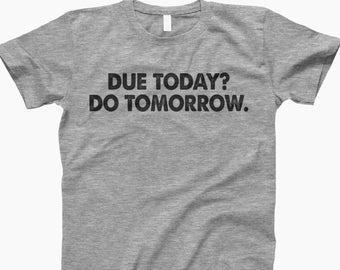 Due Today Do Tomorrow, T-Shirt, Procrastination Tee, Funny Quote Tee, Sarcastic Shirt, Lazy Day Tee, Witty Shirt, Casual Humor