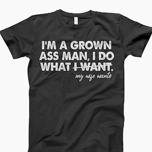 Grown Ass Man T Shirt, Husband Shirt, Funny Shirt, Funny Saying Shirt, Sarcasm Shirt, Funny Women Shirt, Humorous T Shirt, Funny T-Shirt