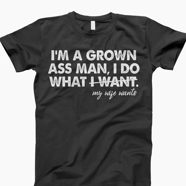 Grown ass man t shirt, husband shirt, funny shirt, funny saying shirt, sarcasm shirt, funny women shirt, humorous t shirt, funny t-shirt