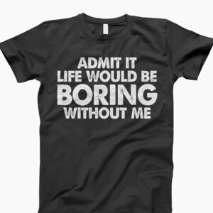 Life Would Be Boring, Funny Shirt, Funny Tee, Gift Idea, Motivational Tee, Funny T-Shirt, Humorous Gift, Gift For Him, Gift For Her, Cool