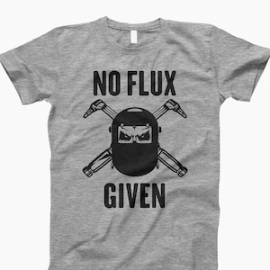 No Flux Given, Welder, Welder Gift, Welder Shirt, Gift For Welder, Welders Wife, Welding Shirt, Welder Wife, Welder Gifts, Welding Gift