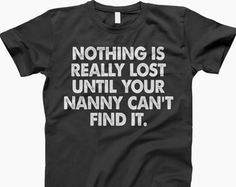 Nothing is really lost until your nanny can’t find it, shirt, tank top, ladies tee, sweatshirt, hoodie