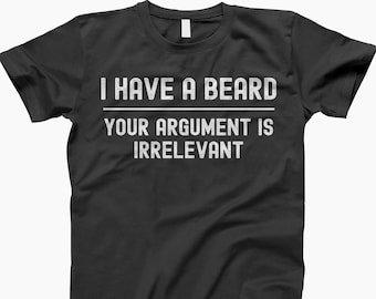 I have a beard your argument is irrelevant shirt, bearded man shirt, funny beard gift, bearded dad t shirt, men with beards, gift for him