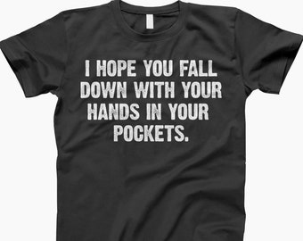 I hope you fall down with your hands in your pockets shirt, shirt, lady, shirt, tank top, hoodie, sweatshirt, sarcastic shirt, funny saying