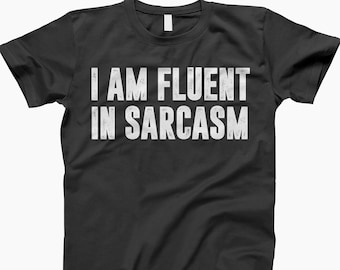 I Am Fluent in Sarcasm Shirt, Funny Sarcastic Quote T Shirt, Dry Humor Graphic Tee