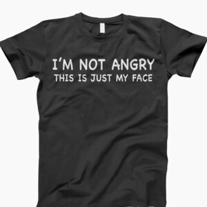 Im Not Angry, Funny Tees, Sarcastic Shirt, T Shirt, T-Shirt Humor, Funny Shirt, Sarcasm Shirt, Face Shirt, Angry Face Shirt, Humor Shirt