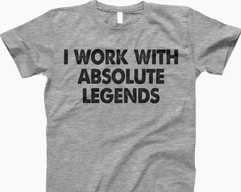 I Work With Absolute Legends Shirt, Co-Worker Gift, Work Colleague Gift, Best Friend Gift, Funny Shirt, Coworker Shirt, Support Coworker