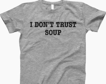 I dont trust soup shirt, tank top, sweatshirt, hoodie