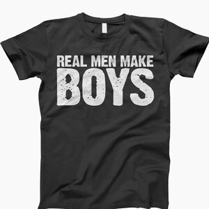 Real men make boys shirt, t shirt, ladies shirt, tank top, hoodie, sweatshirt