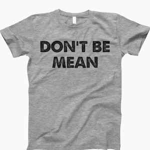 Don&#39;t Be Mean, Funny Shirt, Humorous Gift, Sarcastic Tee, Quote Shirt, Meme Shirt, Funny Quote, Funny Tee, Shirt Gift, Cute Tee, Quote Tee