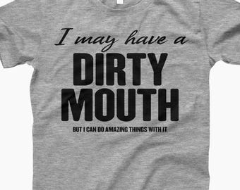 Dirty Mouth Funny Shirt, I May Have a Dirty Mouth Shirt, Sarcastic Humor Tee, Adult Joke Shirt