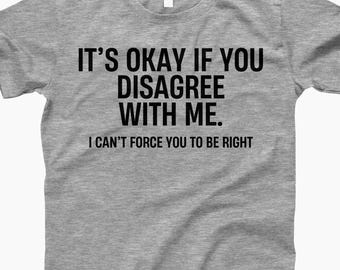 Disagree Humor Shirt, Sarcasm Quote Tee, Witty Attitude Shirt, Funny Slogan Tee, Everyday Humor Shirt, Relatable Saying Tee, Sassy Humor