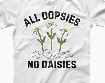 All Oopsies No Daisies Shirt, Funny Daisy Tee, Floral Humor Gift