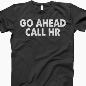 Go Ahead Call, Hr Shirt, Funny Hr, Work Shirt, Office Shirt, Hr Humor, Call Hr, Funny Office, Hr Joke, Gift For Work, Work Life, Funny Gift