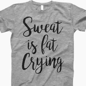 Sweat Crying Shirt, Gym Motivation, Workout Shirt, Fitness T-Shirt, Exercise Shirt, Fat Burning Tee, Gym Life Shirt, Weight Loss Shirt, Gym