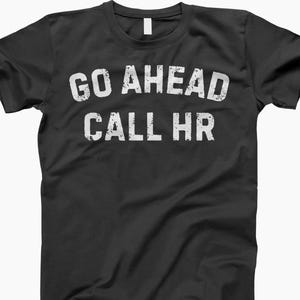 Go Ahead Call, Call Hr Shirt, Office Humor, Work Shirt, Funny Office, Hr Shirt, Work Gift, Office Gift, Funny Work, Work Tees, Office Life