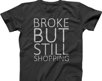 Broke But Still Shopping, Shopping Addict, Shopaholic Life, Love To Shop, Spend Money, Shop Daily, T-Shirt Lover, Shopping Queen, Shirt